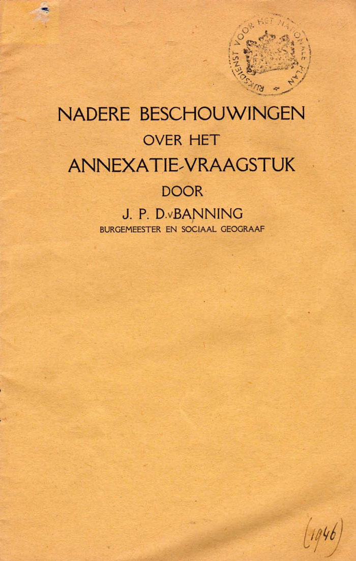 Nadere beschouwingen over het annexatievraagstuk. J.F.D.van Banning.Burgemeester en sociaal geograaf.1945